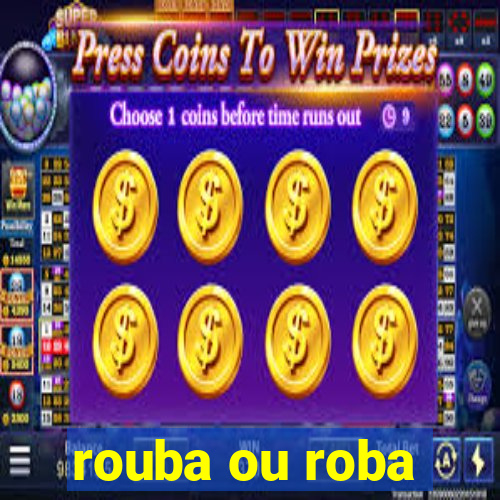 rouba ou roba