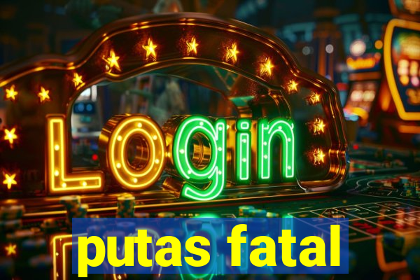 putas fatal