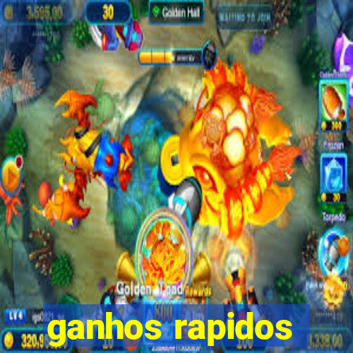 ganhos rapidos