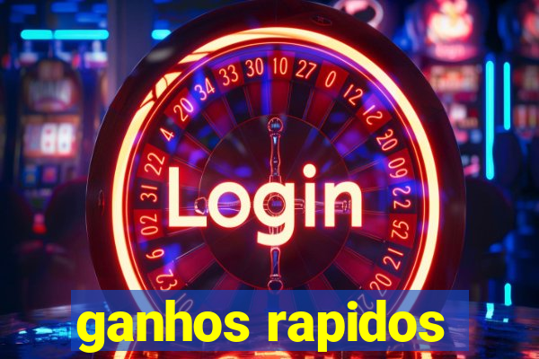 ganhos rapidos