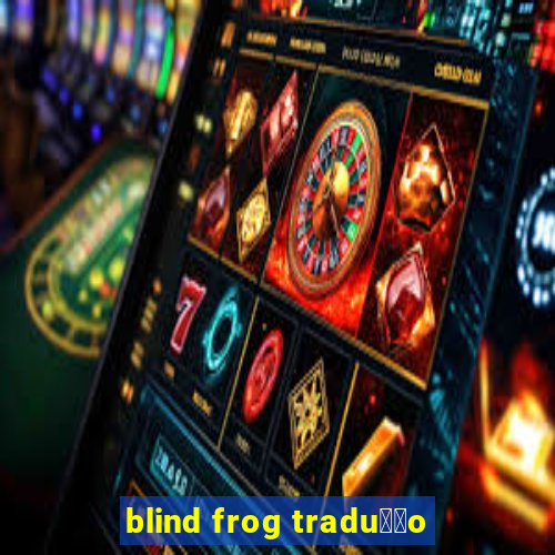 blind frog tradu莽茫o