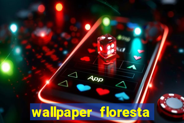 wallpaper floresta 4k celular