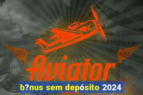 b?nus sem depósito 2024