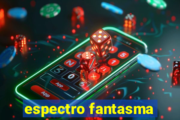 espectro fantasma