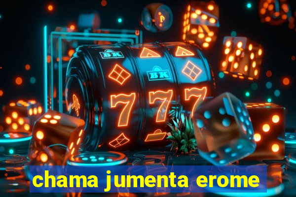 chama jumenta erome