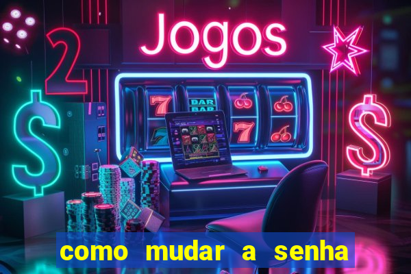 como mudar a senha de saque do jogo do tigre