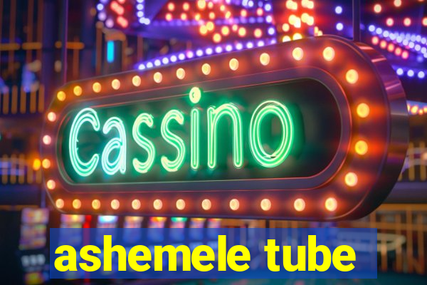 ashemele tube