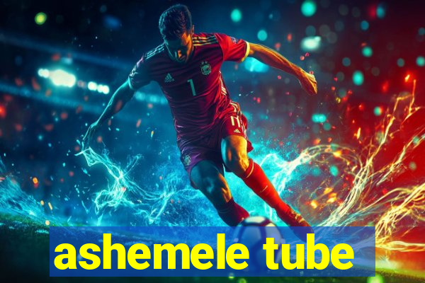 ashemele tube