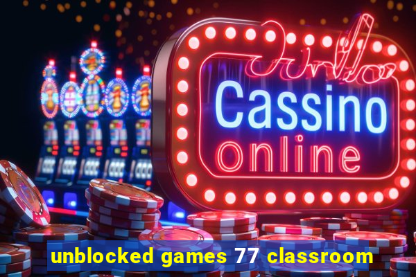 unblocked games 77 classroom