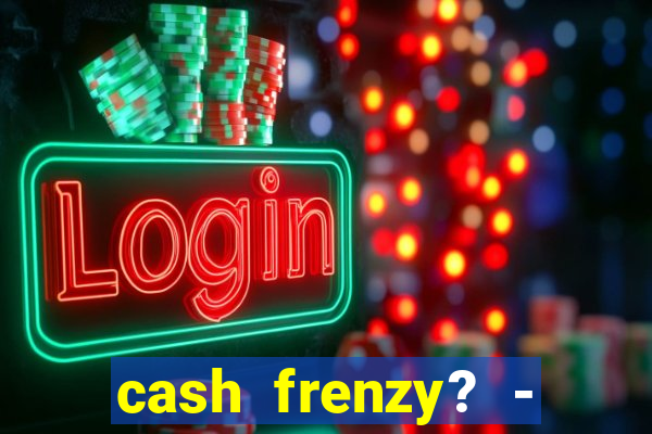 cash frenzy? - slots casino