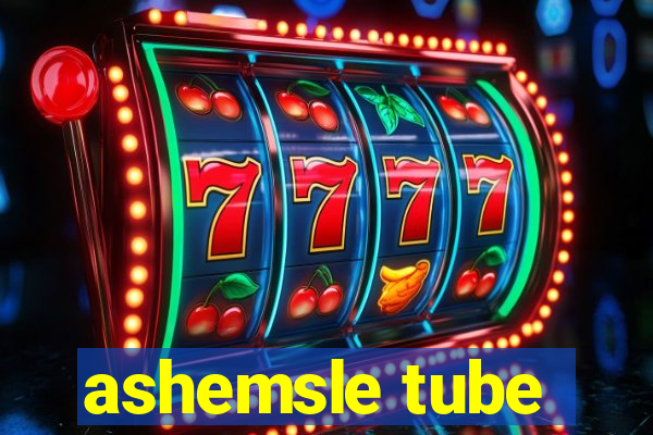 ashemsle tube