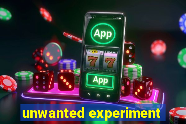 unwanted experiment