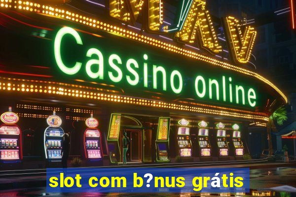 slot com b?nus grátis