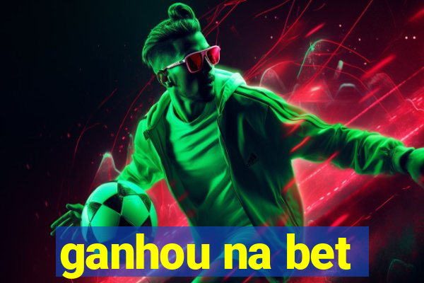 ganhou na bet