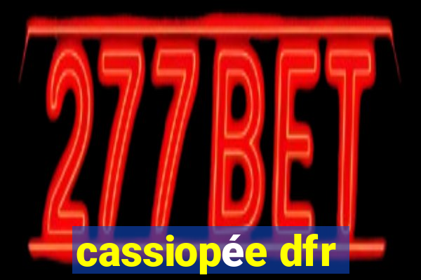 cassiopée dfr