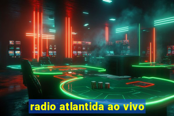 radio atlantida ao vivo