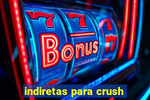 indiretas para crush