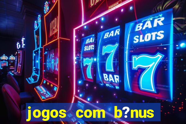 jogos com b?nus para jogar