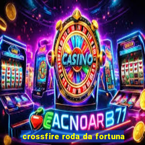 crossfire roda da fortuna