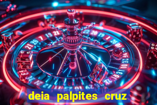 deia palpites cruz do dia