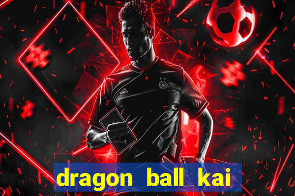 dragon ball kai legendado download