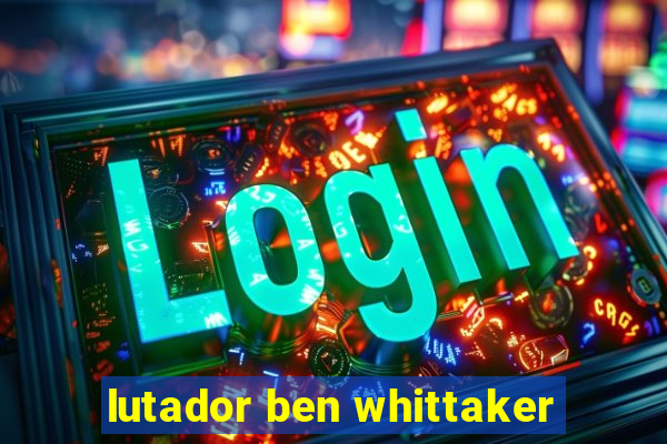 lutador ben whittaker