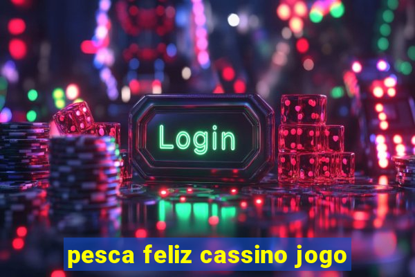 pesca feliz cassino jogo