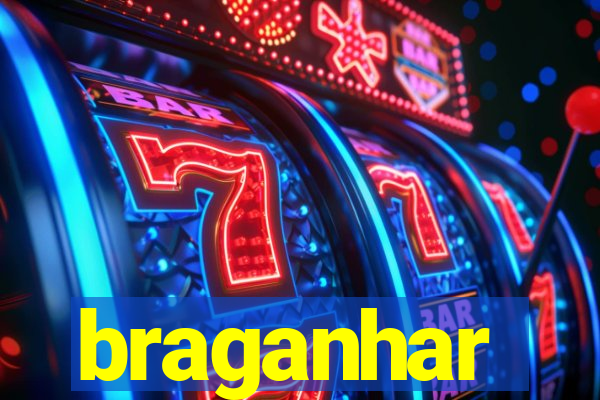 braganhar