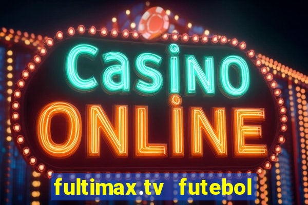 fultimax.tv futebol ao vivo