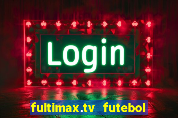 fultimax.tv futebol ao vivo