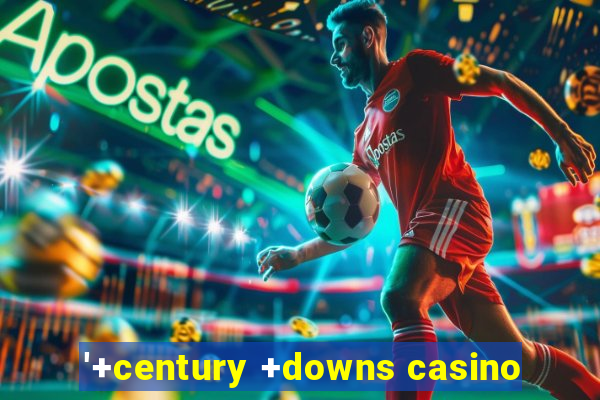 '+century +downs casino