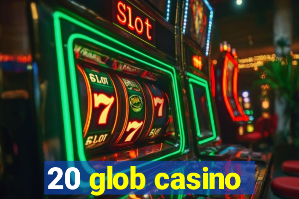 20 glob casino