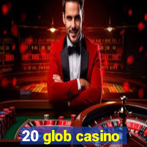 20 glob casino