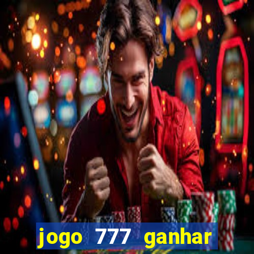 jogo 777 ganhar dinheiro de verdade