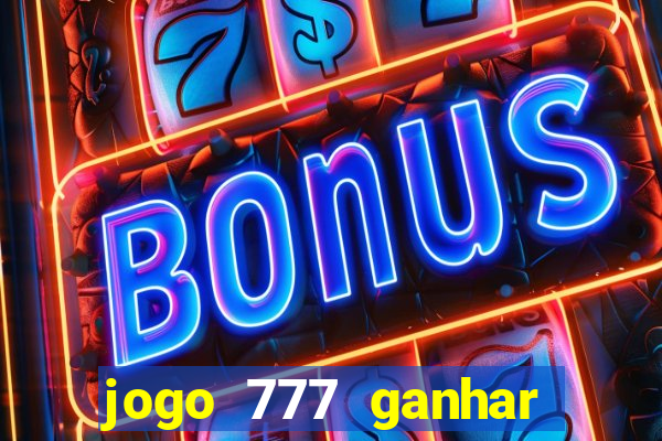 jogo 777 ganhar dinheiro de verdade