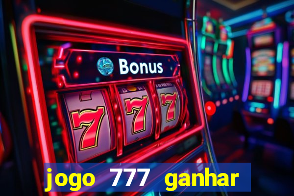 jogo 777 ganhar dinheiro de verdade