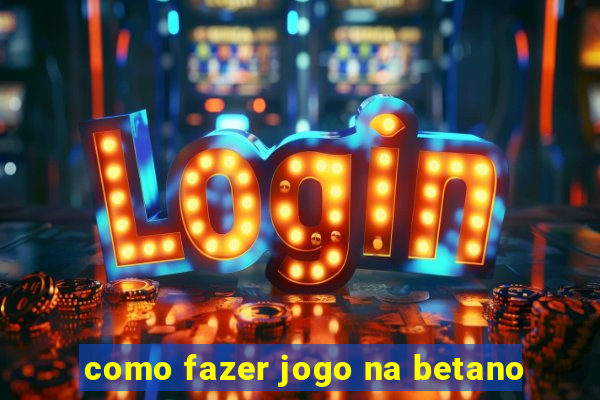 como fazer jogo na betano