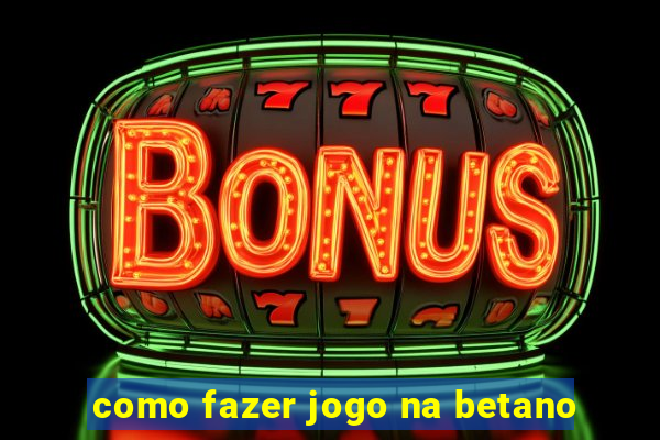 como fazer jogo na betano