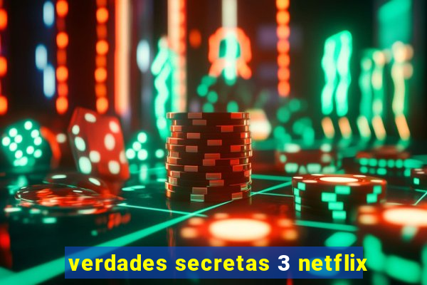 verdades secretas 3 netflix