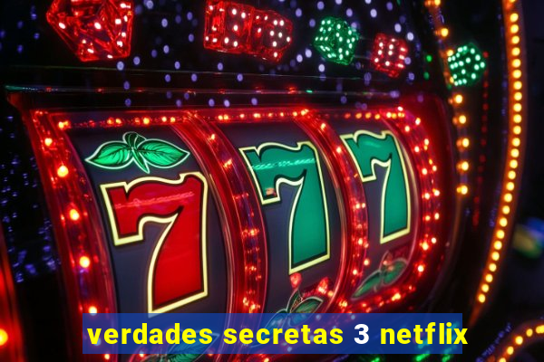 verdades secretas 3 netflix