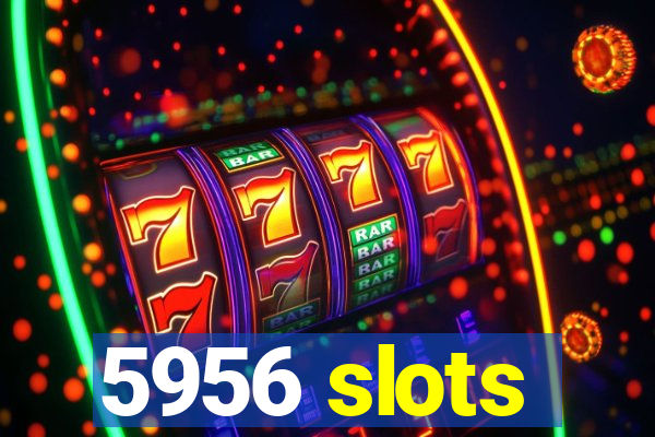 5956 slots