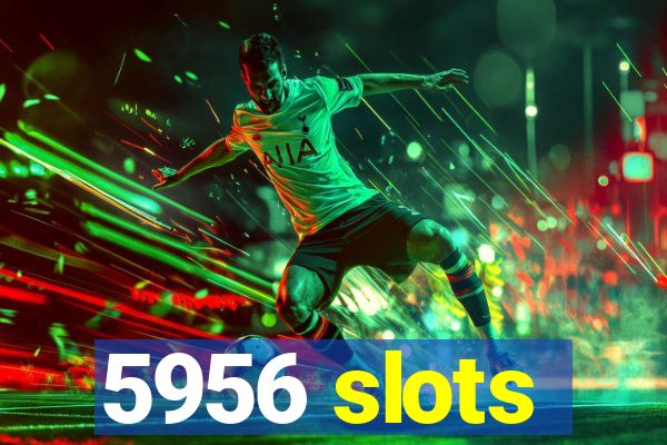 5956 slots