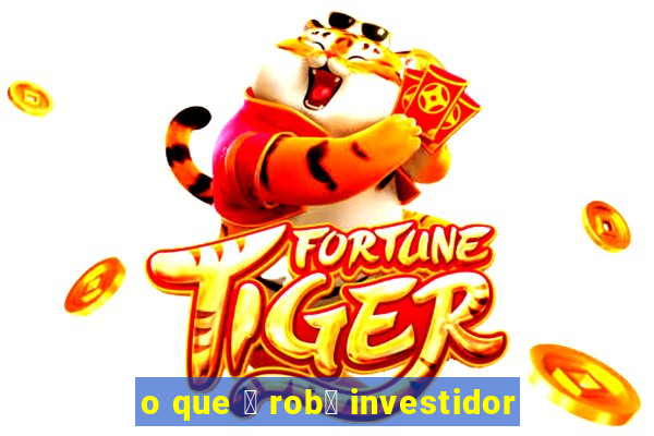 o que 茅 rob么 investidor