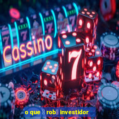 o que 茅 rob么 investidor