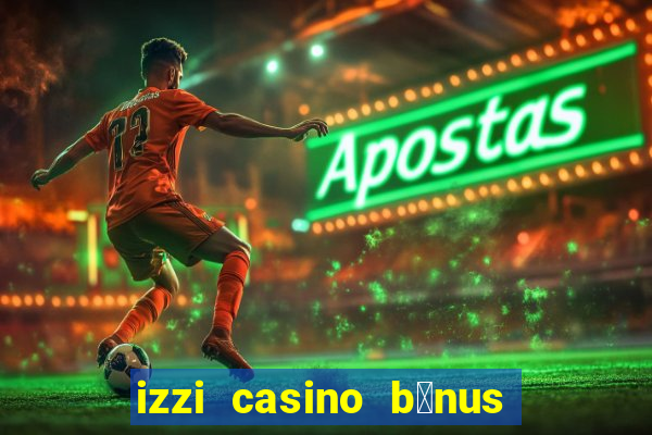 izzi casino b么nus 1000 gr谩tis