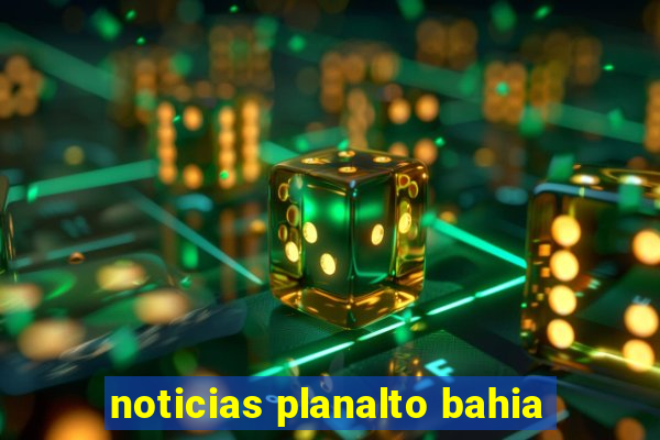 noticias planalto bahia