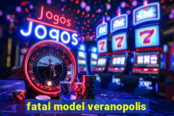 fatal model veranopolis