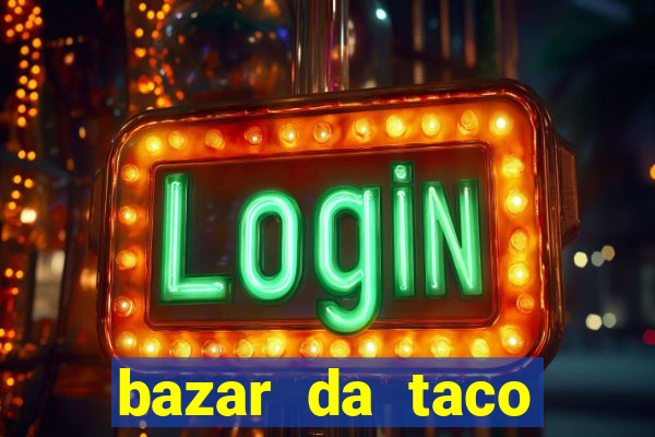 bazar da taco agendamento online