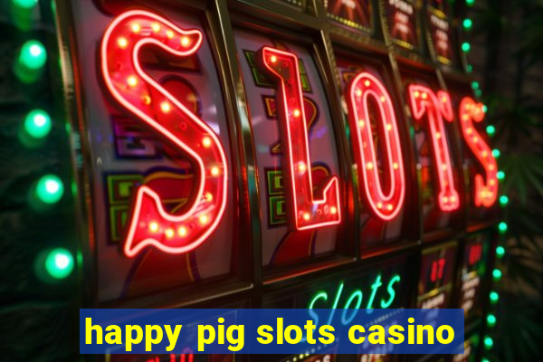 happy pig slots casino