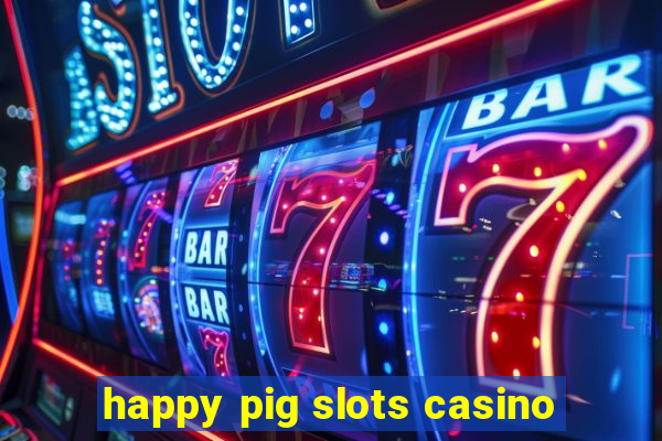 happy pig slots casino